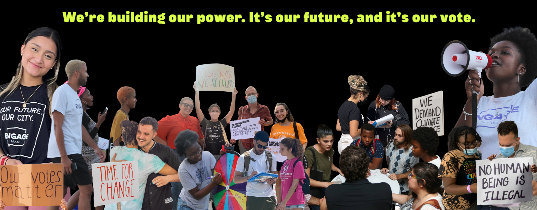 "We're building our power. It's our future, and it's our vote." In bold yellow font at the top of the image. There's a collage of Engage Miami members, volunteers, staff, canvassers, and fellows out in the field registering voters, attending marches, speaking at government hearings, and canvassing.